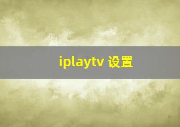 iplaytv 设置